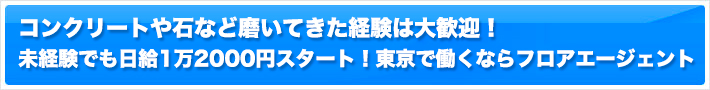 コンクリートや石など磨いてきた経験は大歓迎!未経験でも日給1万2000円スタート!東京で働くならフロアエージェント